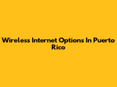 Wireless Internet Options In Puerto Rico