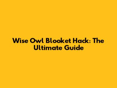 Wise Owl Blooket Hack: The Ultimate Guide