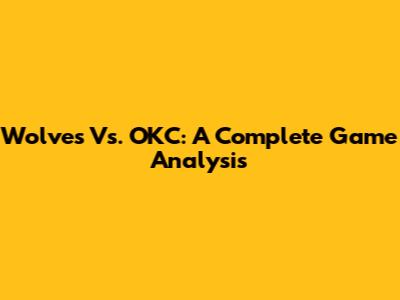Wolves Vs. OKC: A Complete Game Analysis