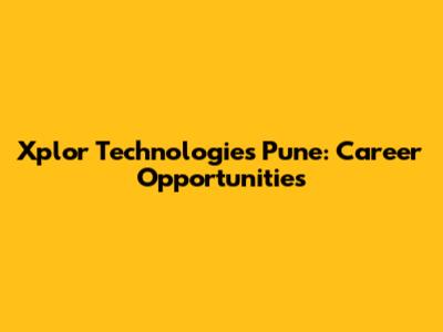 Xplor Technologies Pune: Career Opportunities