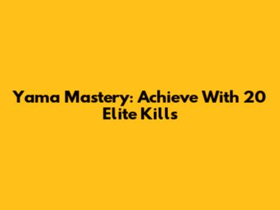Yama Mastery: Achieve With 20 Elite Kills