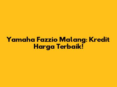Yamaha Fazzio Malang: Kredit Harga Terbaik!