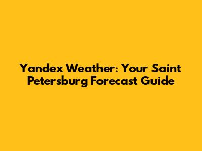Yandex Weather: Your Saint Petersburg Forecast Guide