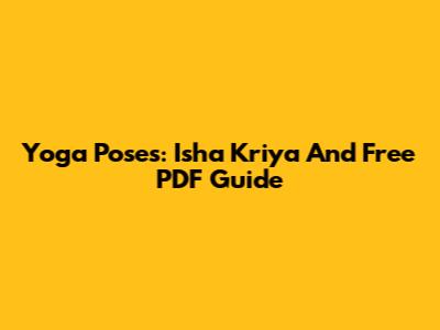 Yoga Poses: Isha Kriya And Free PDF Guide