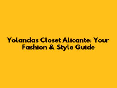 Yolanda's Closet Alicante: Your Fashion & Style Guide