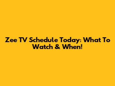 Zee TV Schedule Today: What To Watch & When!