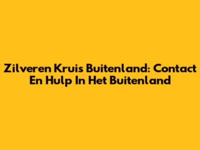 Zilveren Kruis Buitenland: Contact En Hulp In Het Buitenland
