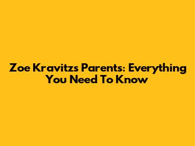 Zoe Kravitz's Parents: Everything You Need To Know