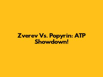 Zverev Vs. Popyrin: ATP Showdown!